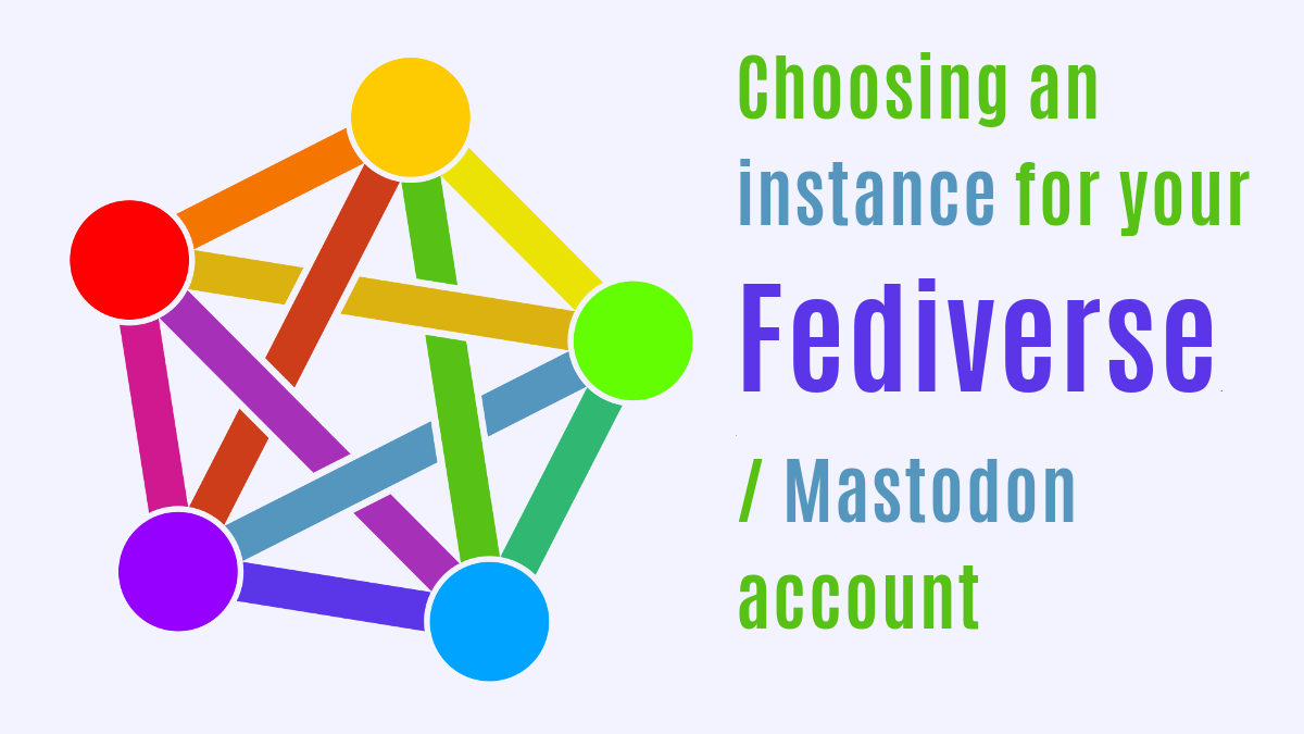 Fediverse logo: five different-coloured blobs, each connected by coloured lines to each of the others.at the points. The overall effect is a sort of rainbow star inside a pentagon. Beside it is text: Choosing an instance for your Fediverse/Mastodon account.